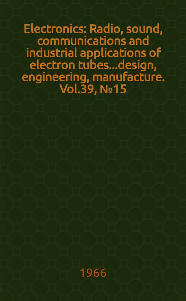 Electronics : Radio, sound, communications and industrial applications of electron tubes...design, engineering, manufacture. Vol.39, №15