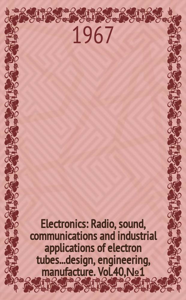 Electronics : Radio, sound, communications and industrial applications of electron tubes...design, engineering, manufacture. Vol.40, №1