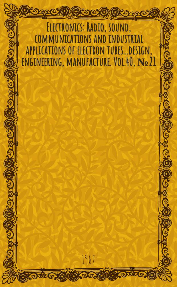 Electronics : Radio, sound, communications and industrial applications of electron tubes...design, engineering, manufacture. Vol.40, №21