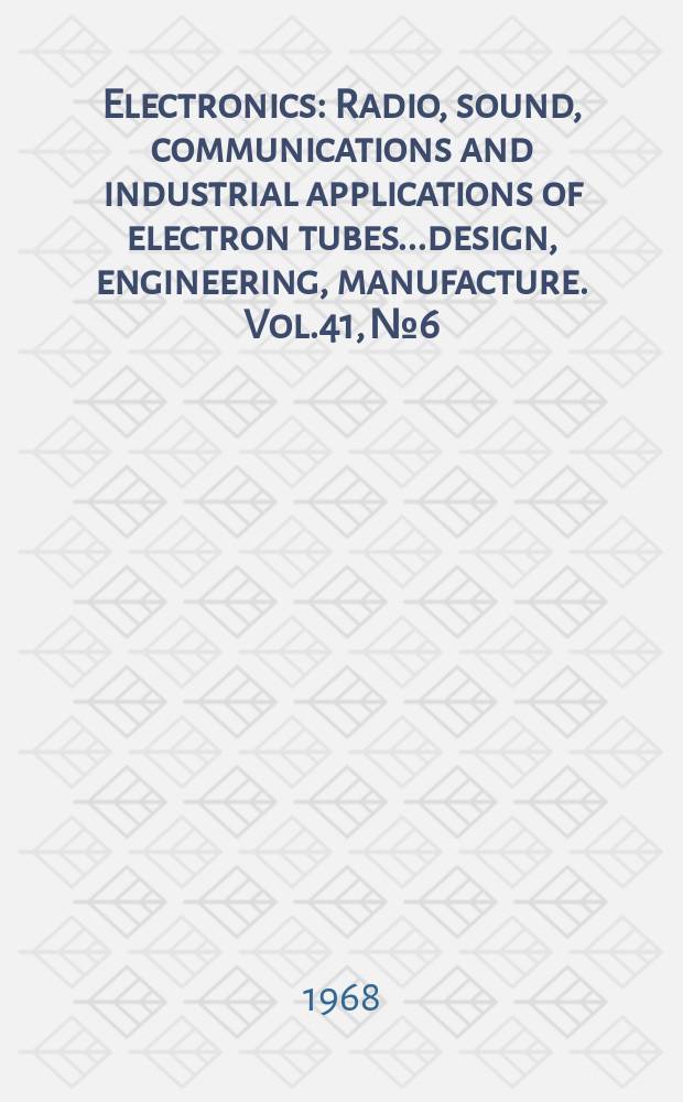 Electronics : Radio, sound, communications and industrial applications of electron tubes...design, engineering, manufacture. Vol.41, №6