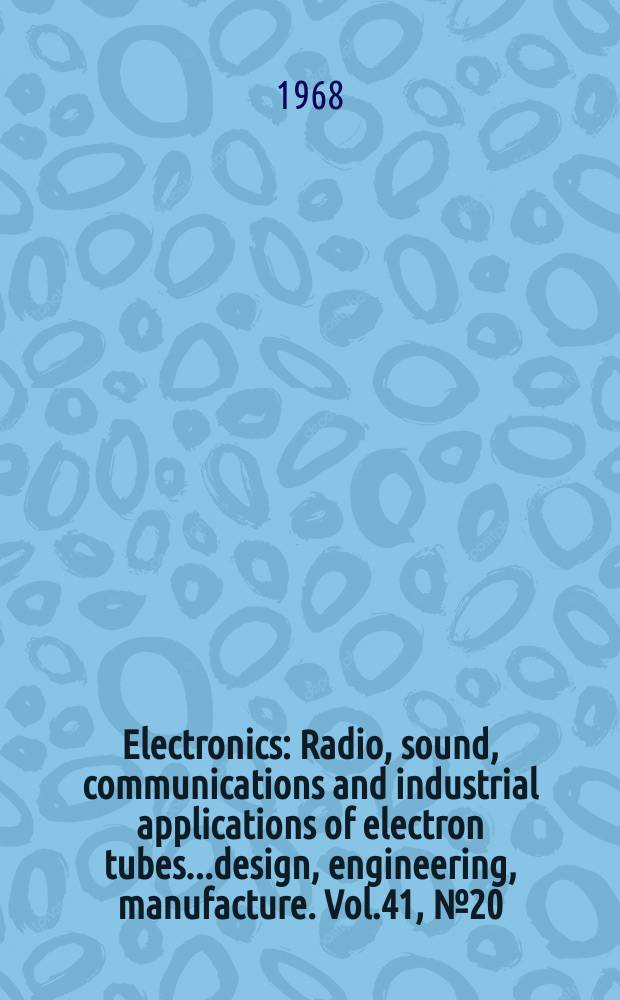 Electronics : Radio, sound, communications and industrial applications of electron tubes...design, engineering, manufacture. Vol.41, №20
