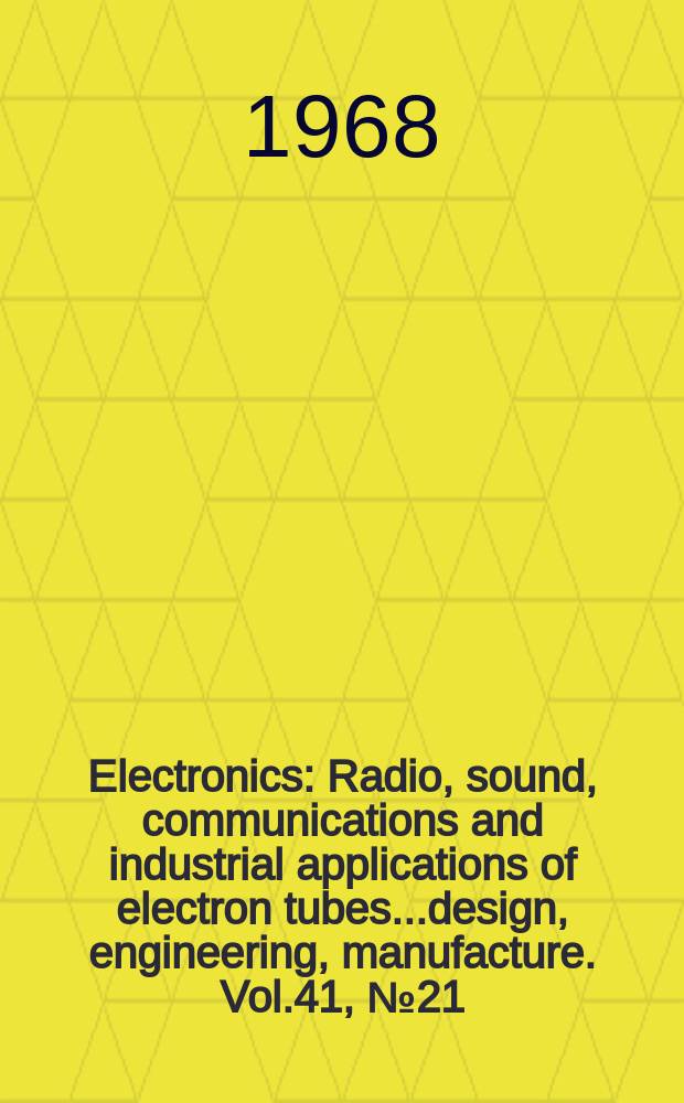 Electronics : Radio, sound, communications and industrial applications of electron tubes...design, engineering, manufacture. Vol.41, №21