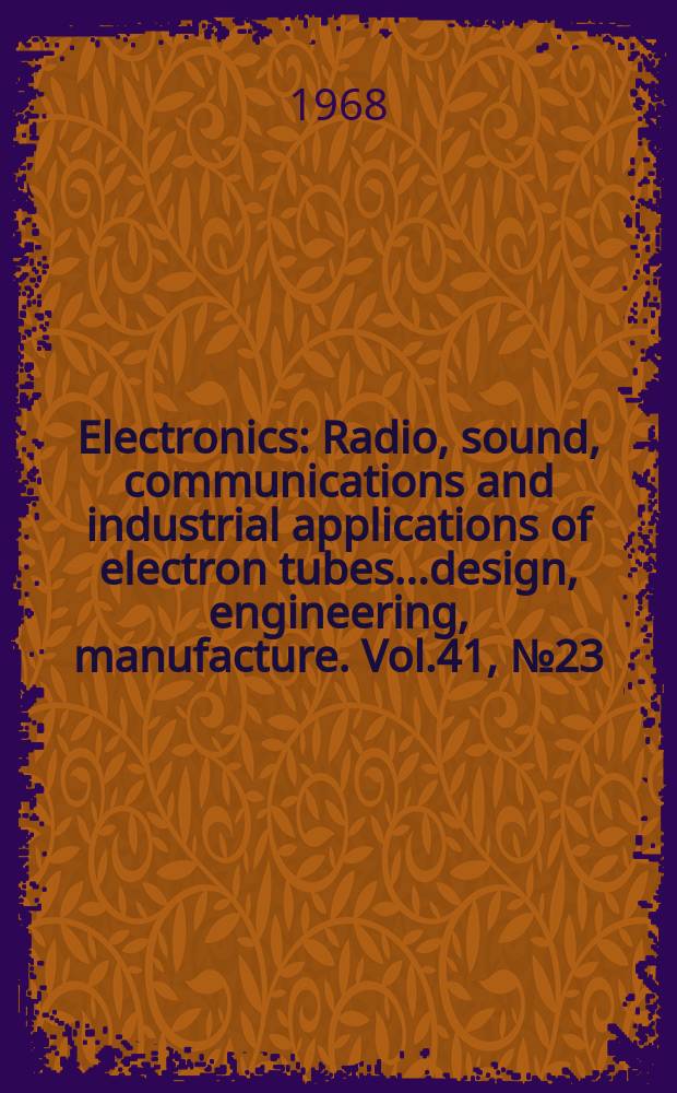 Electronics : Radio, sound, communications and industrial applications of electron tubes...design, engineering, manufacture. Vol.41, №23