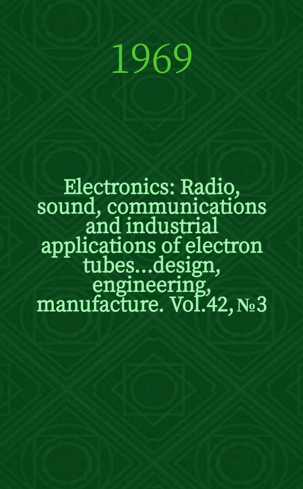 Electronics : Radio, sound, communications and industrial applications of electron tubes...design, engineering, manufacture. Vol.42, №3