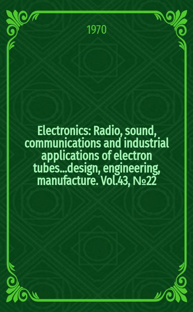 Electronics : Radio, sound, communications and industrial applications of electron tubes...design, engineering, manufacture. Vol.43, №22
