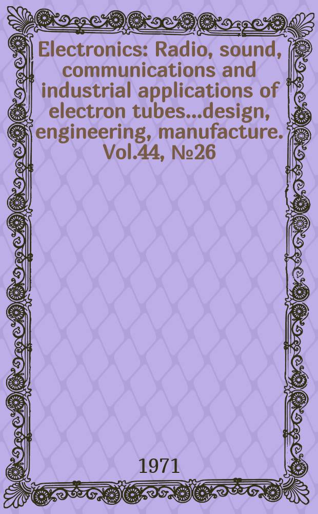 Electronics : Radio, sound, communications and industrial applications of electron tubes...design, engineering, manufacture. Vol.44, №26