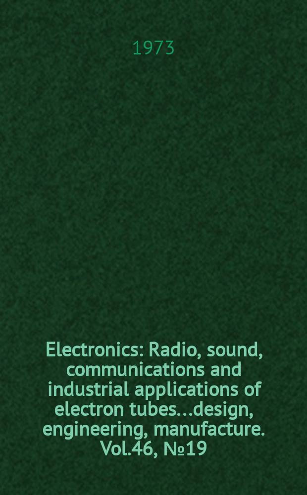 Electronics : Radio, sound, communications and industrial applications of electron tubes...design, engineering, manufacture. Vol.46, №19