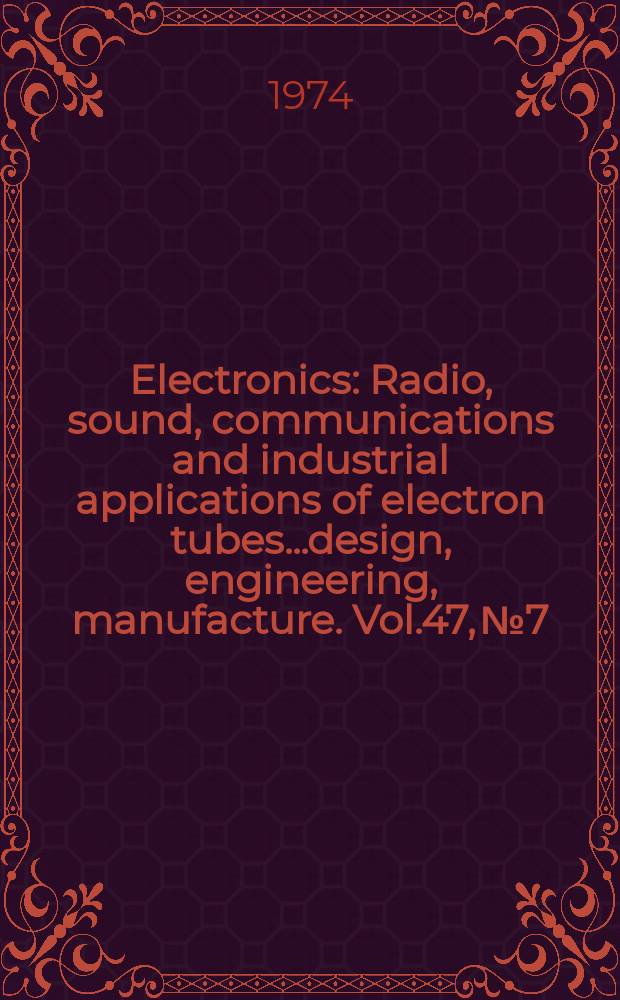 Electronics : Radio, sound, communications and industrial applications of electron tubes...design, engineering, manufacture. Vol.47, №7