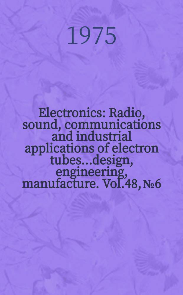 Electronics : Radio, sound, communications and industrial applications of electron tubes...design, engineering, manufacture. Vol.48, №6