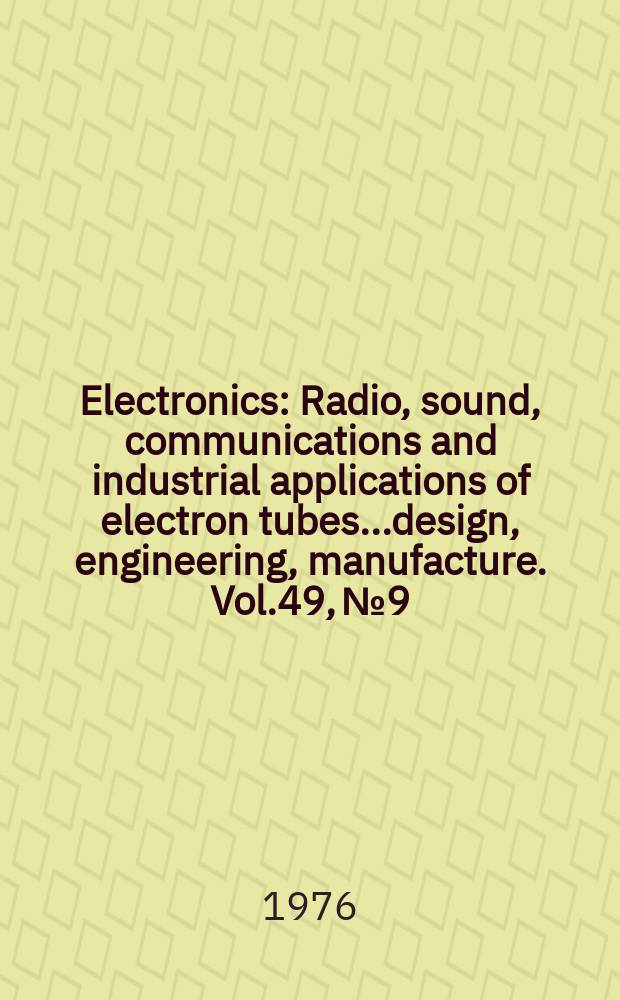 Electronics : Radio, sound, communications and industrial applications of electron tubes...design, engineering, manufacture. Vol.49, №9