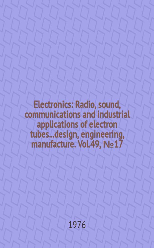 Electronics : Radio, sound, communications and industrial applications of electron tubes...design, engineering, manufacture. Vol.49, №17
