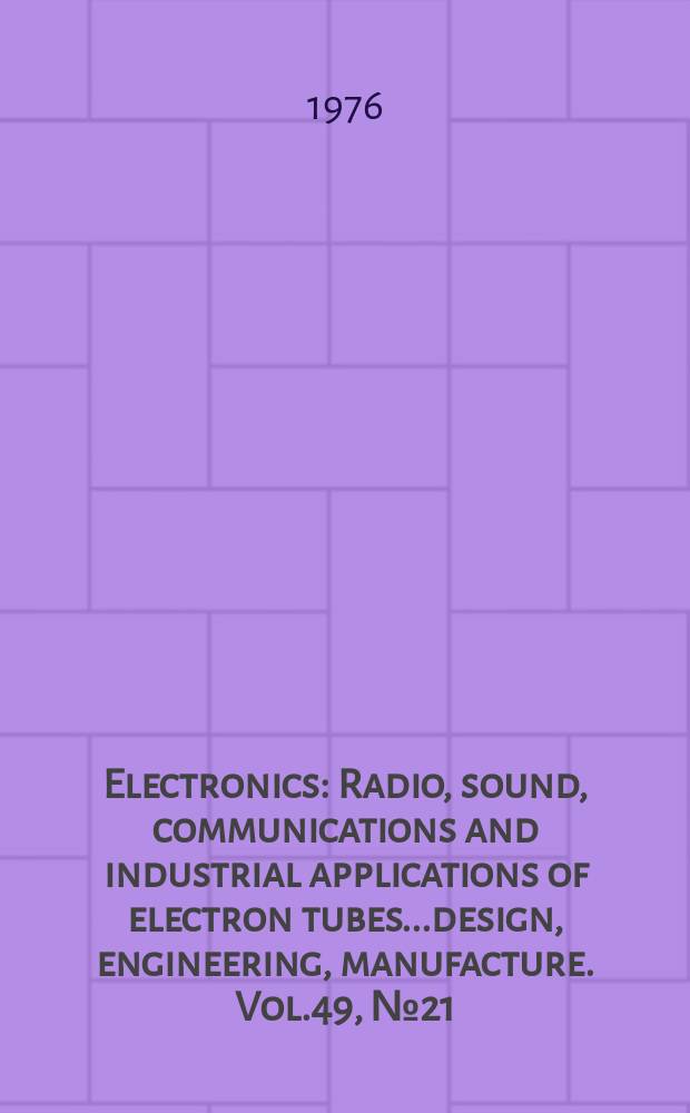 Electronics : Radio, sound, communications and industrial applications of electron tubes...design, engineering, manufacture. Vol.49, №21