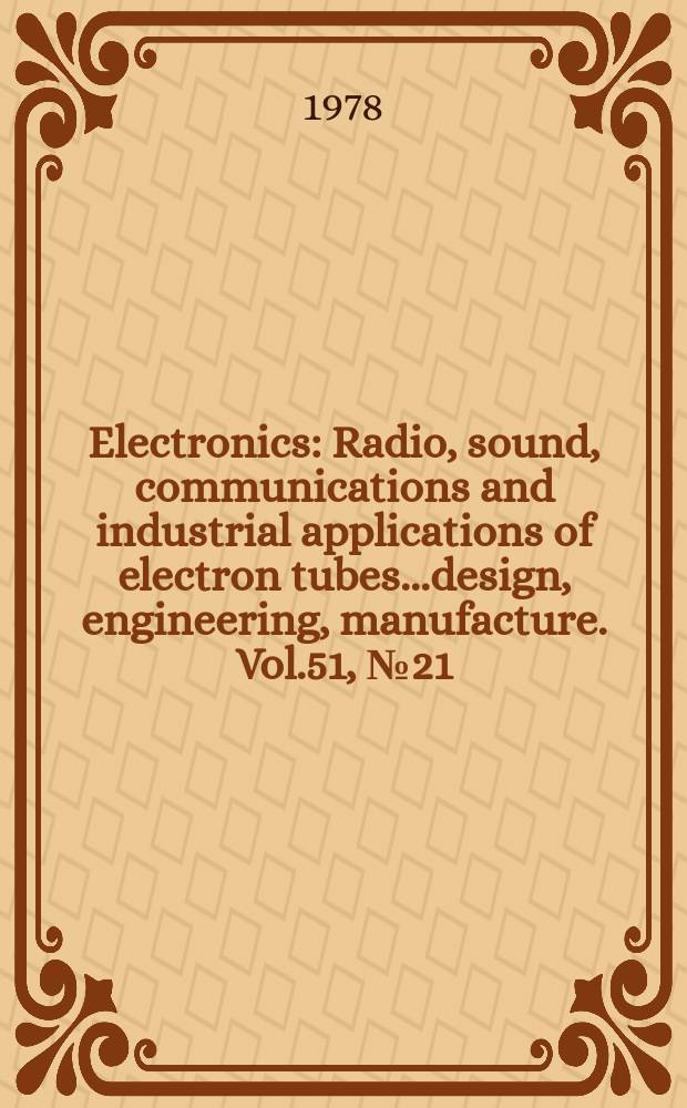 Electronics : Radio, sound, communications and industrial applications of electron tubes...design, engineering, manufacture. Vol.51, №21