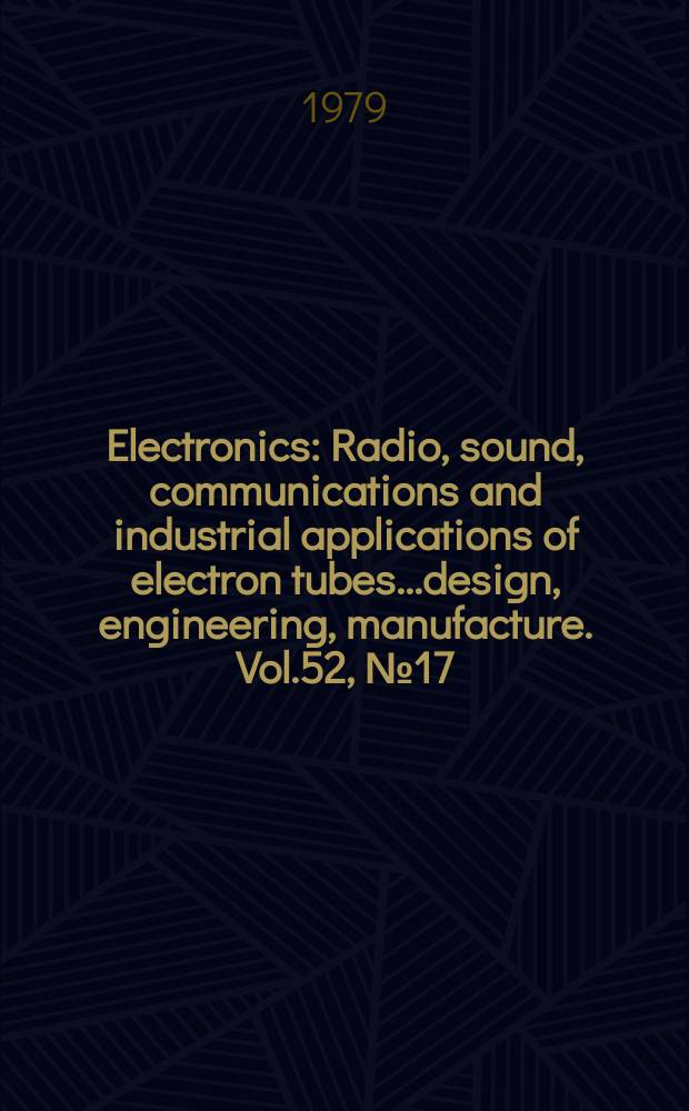 Electronics : Radio, sound, communications and industrial applications of electron tubes...design, engineering, manufacture. Vol.52, №17