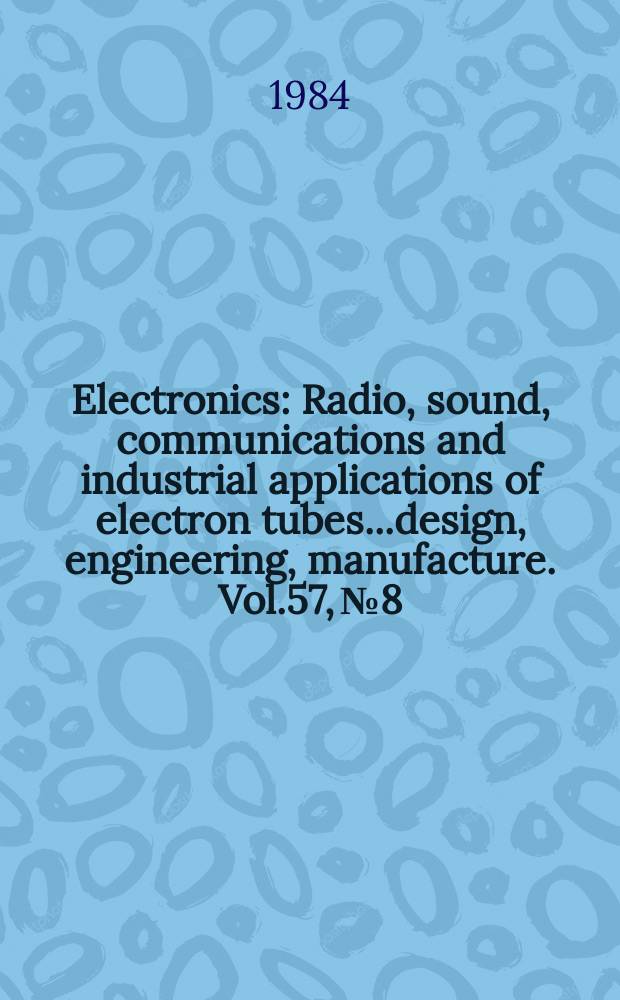 Electronics : Radio, sound, communications and industrial applications of electron tubes...design, engineering, manufacture. Vol.57, №8
