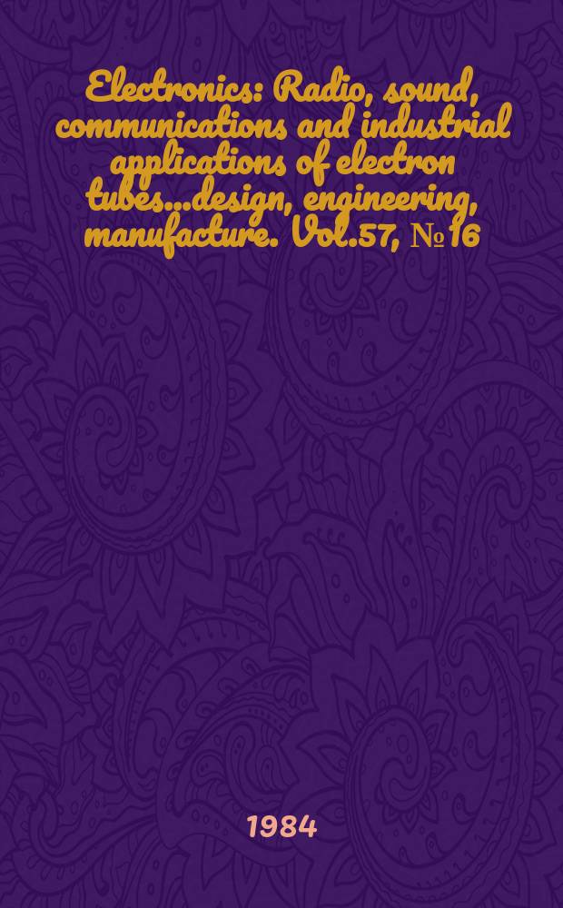 Electronics : Radio, sound, communications and industrial applications of electron tubes...design, engineering, manufacture. Vol.57, №16