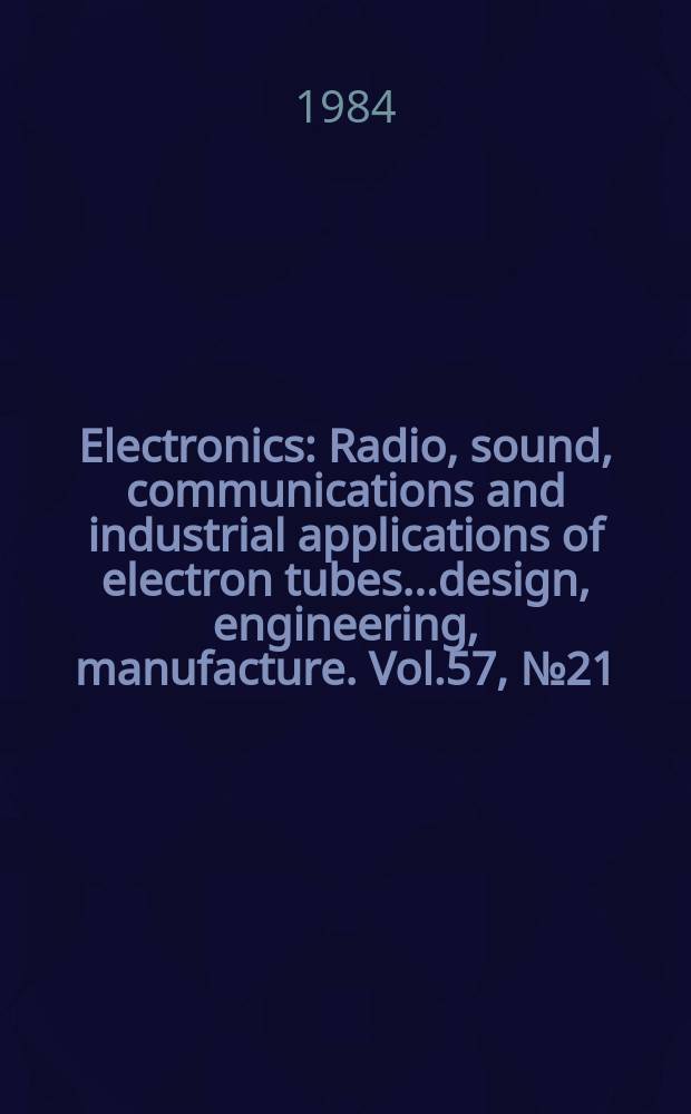 Electronics : Radio, sound, communications and industrial applications of electron tubes...design, engineering, manufacture. Vol.57, №21
