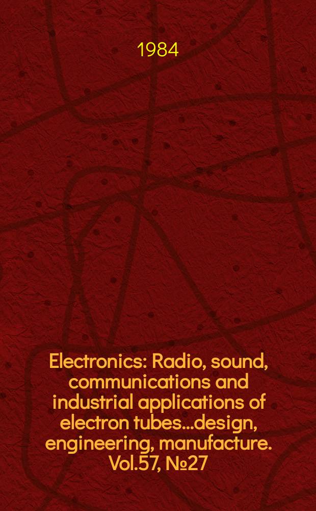 Electronics : Radio, sound, communications and industrial applications of electron tubes...design, engineering, manufacture. Vol.57, №27