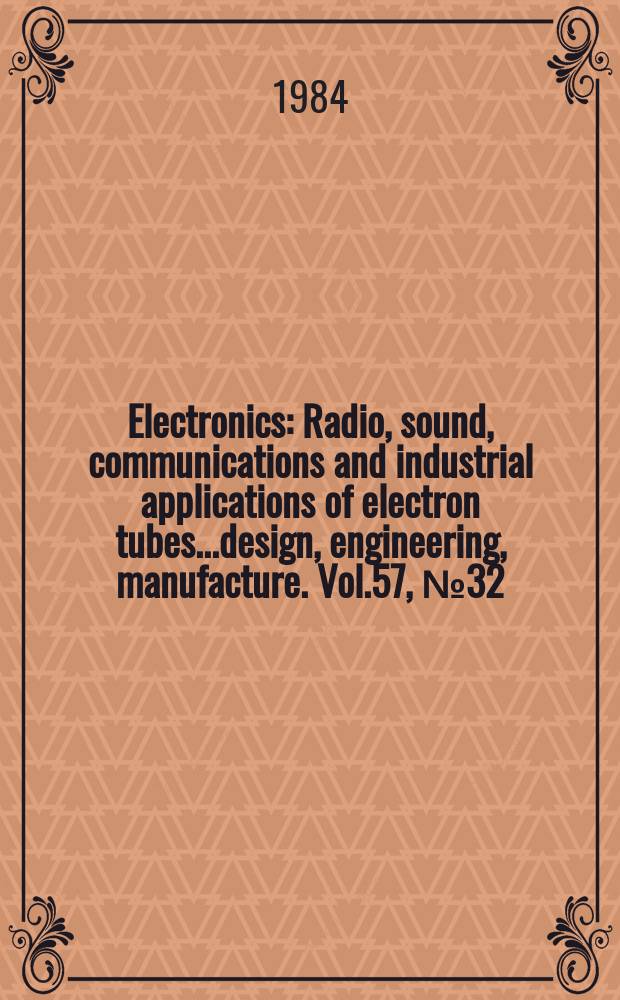 Electronics : Radio, sound, communications and industrial applications of electron tubes...design, engineering, manufacture. Vol.57, №32