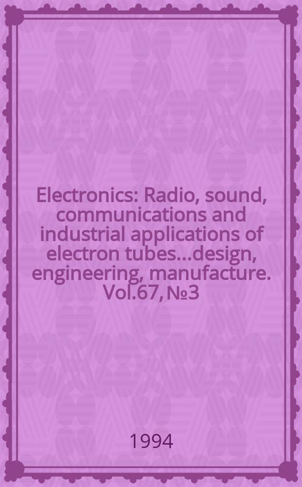 Electronics : Radio, sound, communications and industrial applications of electron tubes...design, engineering, manufacture. Vol.67, №3