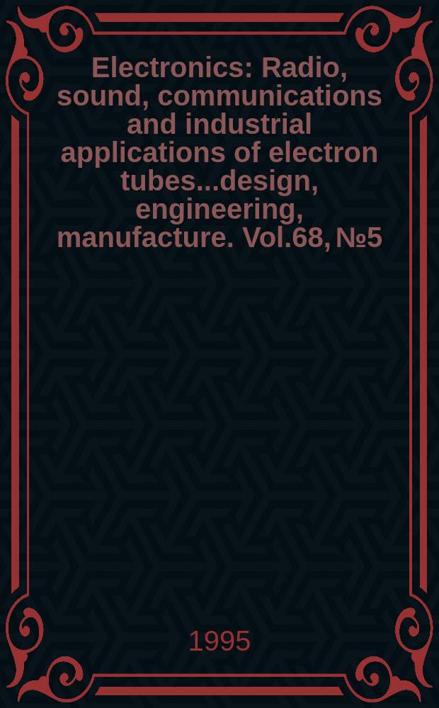 Electronics : Radio, sound, communications and industrial applications of electron tubes...design, engineering, manufacture. Vol.68, №5
