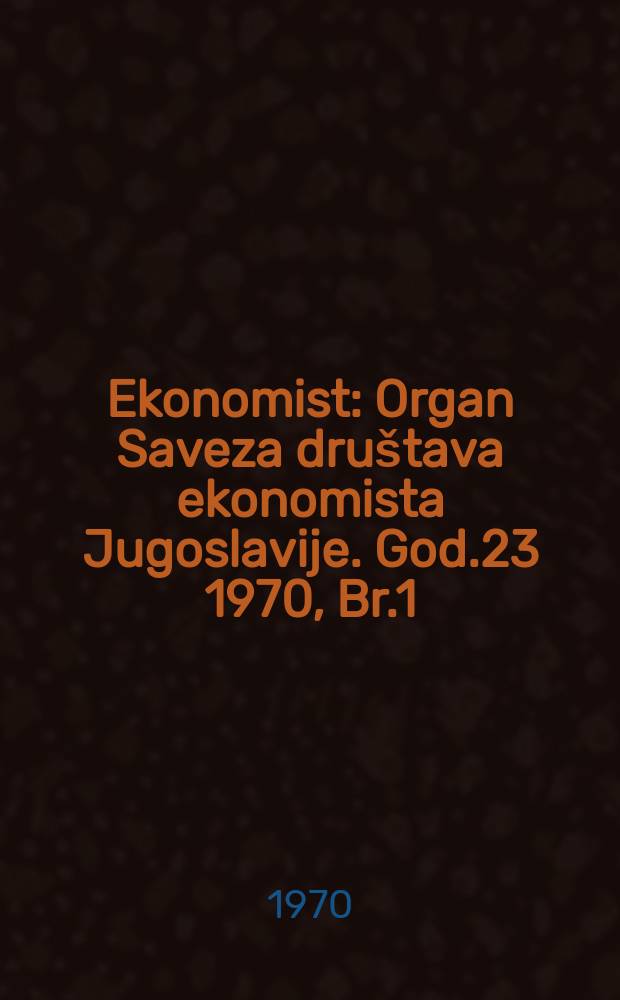 Ekonomist : Organ Saveza društava ekonomista Jugoslavije. God.23 1970, Br.1