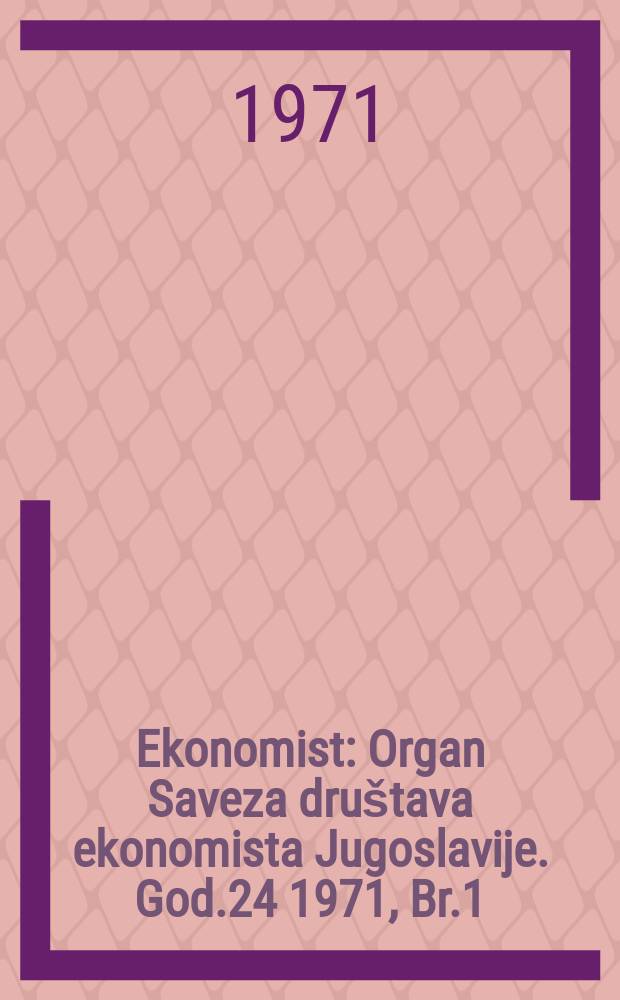 Ekonomist : Organ Saveza društava ekonomista Jugoslavije. God.24 1971, Br.1