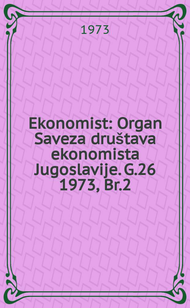 Ekonomist : Organ Saveza društava ekonomista Jugoslavije. G.26 1973, Br.2