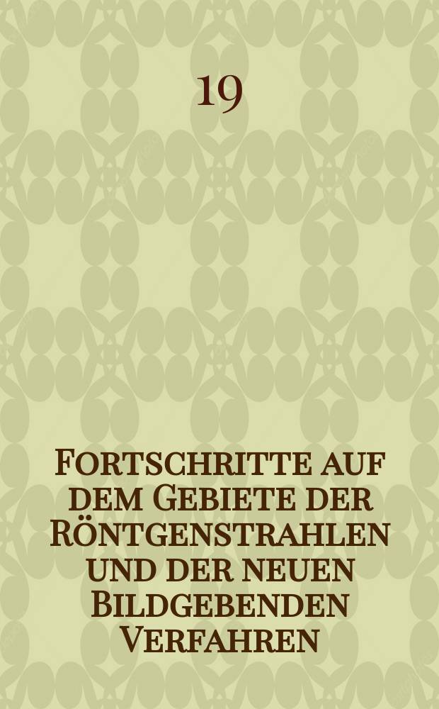 Fortschritte auf dem Gebiete der Röntgenstrahlen und der neuen Bildgebenden Verfahren : Organ der Dt. Röntgenges Organ der Österreichischen Röntgenges. Bd.14, H.1