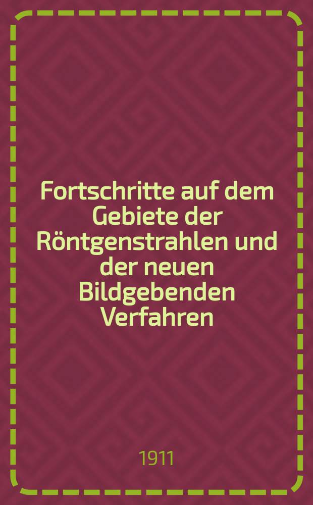 Fortschritte auf dem Gebiete der Röntgenstrahlen und der neuen Bildgebenden Verfahren : Organ der Dt. Röntgenges Organ der Österreichischen Röntgenges. Bd.17, H.1