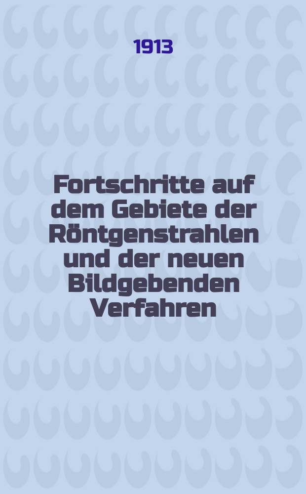 Fortschritte auf dem Gebiete der Röntgenstrahlen und der neuen Bildgebenden Verfahren : Organ der Dt. Röntgenges Organ der Österreichischen Röntgenges. Bd.20, H.1