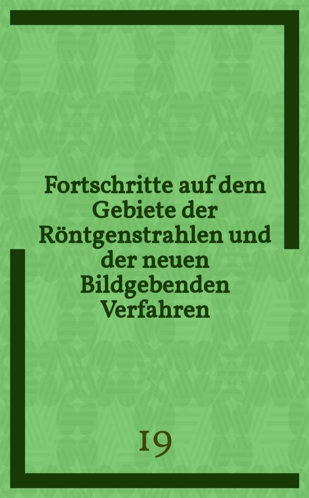 Fortschritte auf dem Gebiete der Röntgenstrahlen und der neuen Bildgebenden Verfahren : Organ der Dt. Röntgenges Organ der Österreichischen Röntgenges. Bd.27, H.2