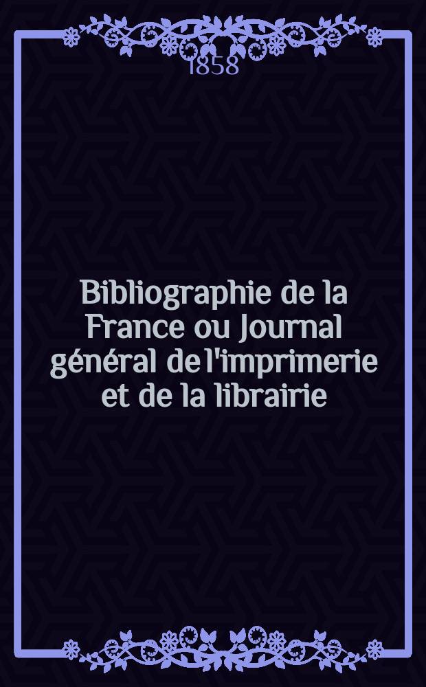 Bibliographie de la France ou Journal général de l'imprimerie et de la librairie : Livres, compositions musicales, gravures. etc. Publ. sur les documents directement fournis par le Ministère de l'intérieur. Année47 1858, T.2, №39