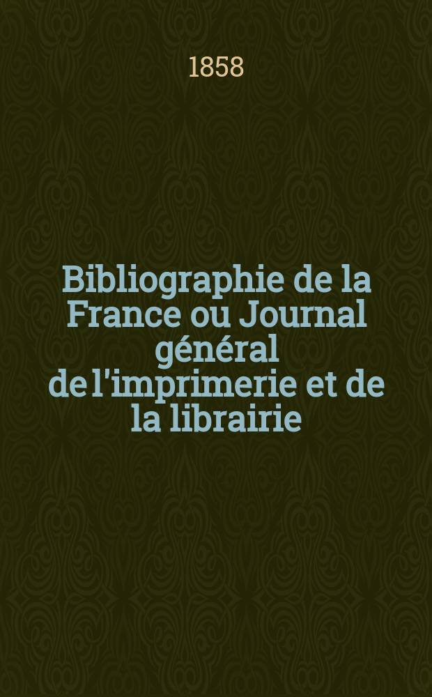 Bibliographie de la France ou Journal général de l'imprimerie et de la librairie : Livres, compositions musicales, gravures. etc. Publ. sur les documents directement fournis par le Ministère de l'intérieur. Année47 1858, T.2, №51