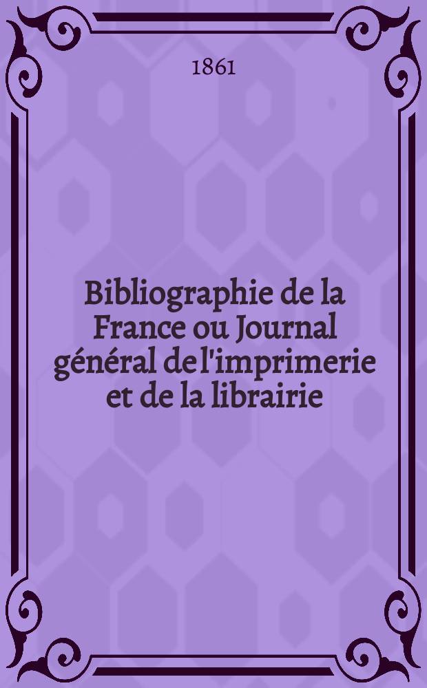 Bibliographie de la France ou Journal général de l'imprimerie et de la librairie : Livres, compositions musicales, gravures. etc. Publ. sur les documents directement fournis par le Ministère de l'intérieur. Année50 1861, T.5, №32