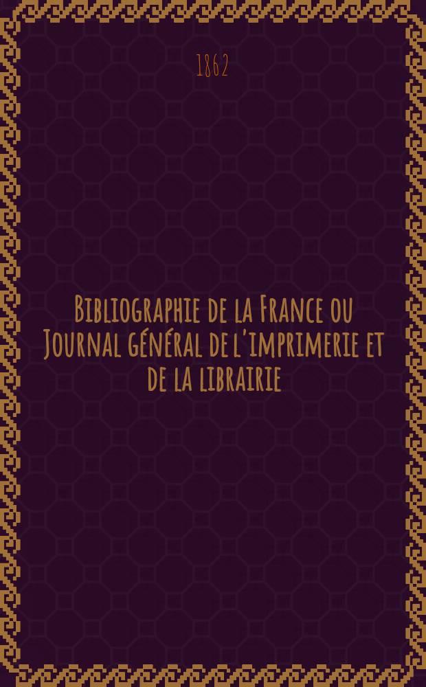 Bibliographie de la France ou Journal général de l'imprimerie et de la librairie : Livres, compositions musicales, gravures. etc. Publ. sur les documents directement fournis par le Ministère de l'intérieur. Année51 1862, T.6, №11