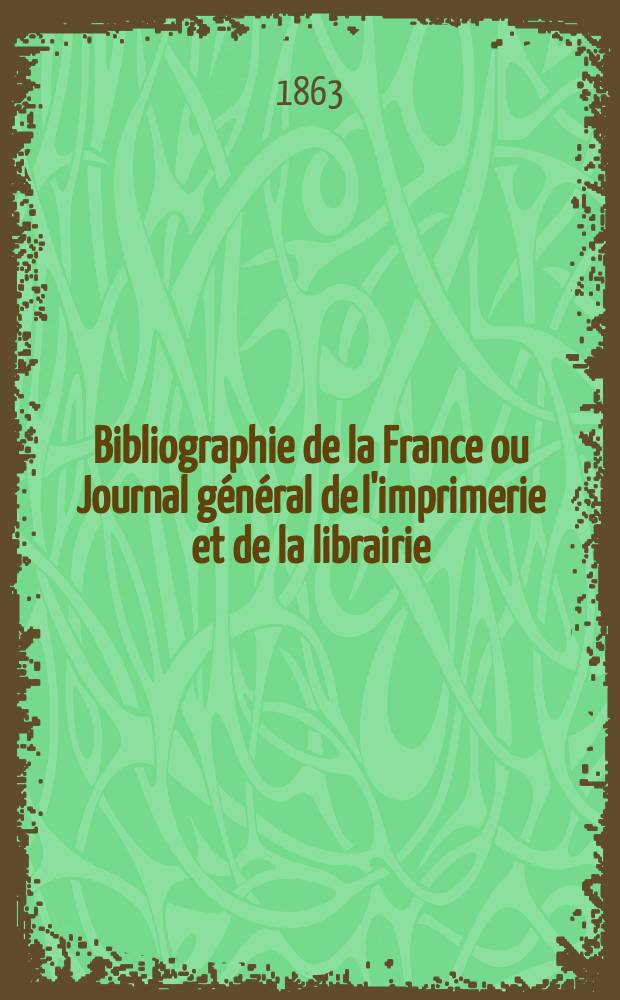Bibliographie de la France ou Journal général de l'imprimerie et de la librairie : Livres, compositions musicales, gravures. etc. Publ. sur les documents directement fournis par le Ministère de l'intérieur. Année52 1863, T.7, №33