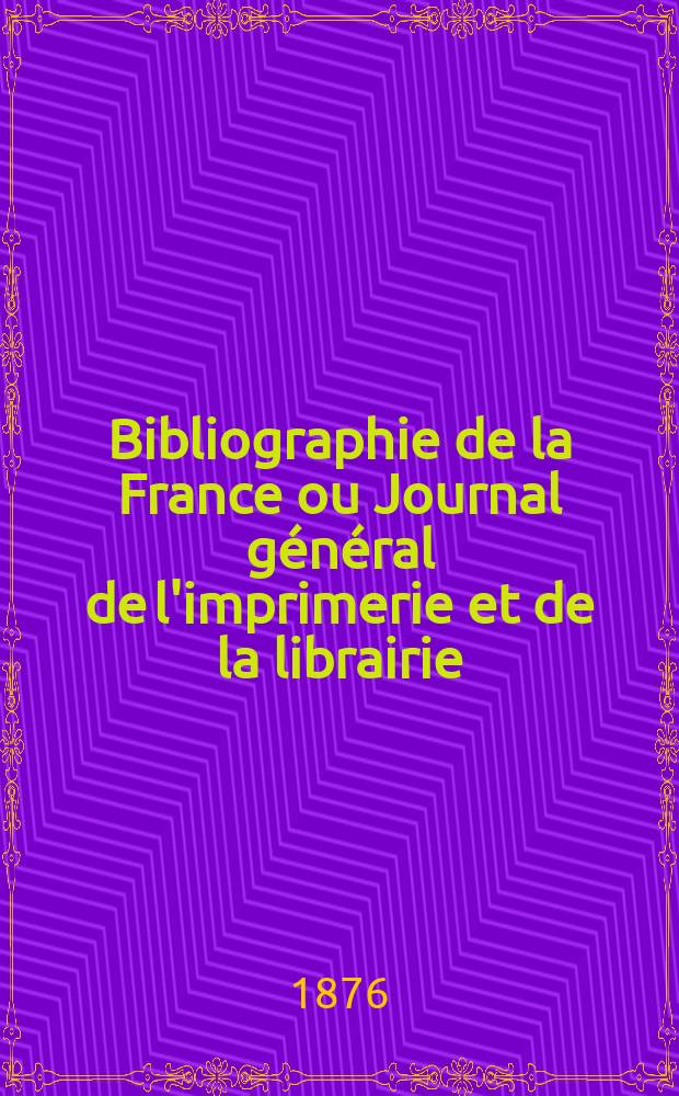 Bibliographie de la France ou Journal général de l'imprimerie et de la librairie : Livres, compositions musicales, gravures. etc. Publ. sur les documents directement fournis par le Ministère de l'intérieur. Année65 1876, T.20, №8