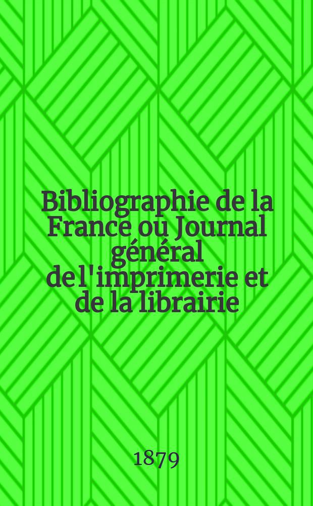 Bibliographie de la France ou Journal général de l'imprimerie et de la librairie : Livres, compositions musicales, gravures. etc. Publ. sur les documents directement fournis par le Ministère de l'intérieur. Année68 1879, T.23, №40