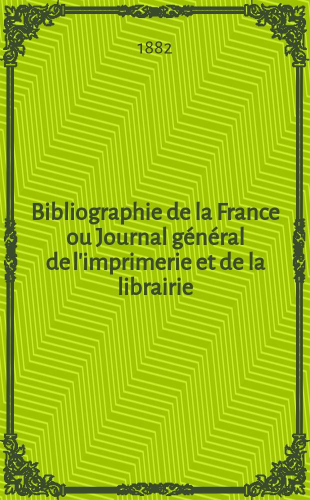 Bibliographie de la France ou Journal général de l'imprimerie et de la librairie : Livres, compositions musicales, gravures. etc. Publ. sur les documents directement fournis par le Ministère de l'intérieur. Année71 1882, T.26, №24