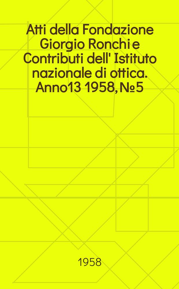 Atti della Fondazione Giorgio Ronchi e Contributi dell' Istituto nazionale di ottica. Anno13 1958, №5