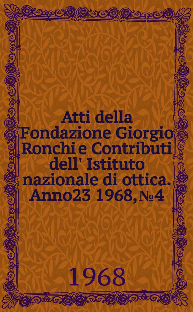 Atti della Fondazione Giorgio Ronchi e Contributi dell' Istituto nazionale di ottica. Anno23 1968, №4