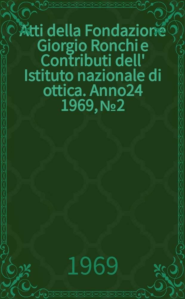 Atti della Fondazione Giorgio Ronchi e Contributi dell' Istituto nazionale di ottica. Anno24 1969, №2