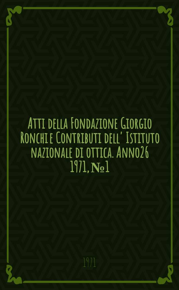 Atti della Fondazione Giorgio Ronchi e Contributi dell' Istituto nazionale di ottica. Anno26 1971, №1