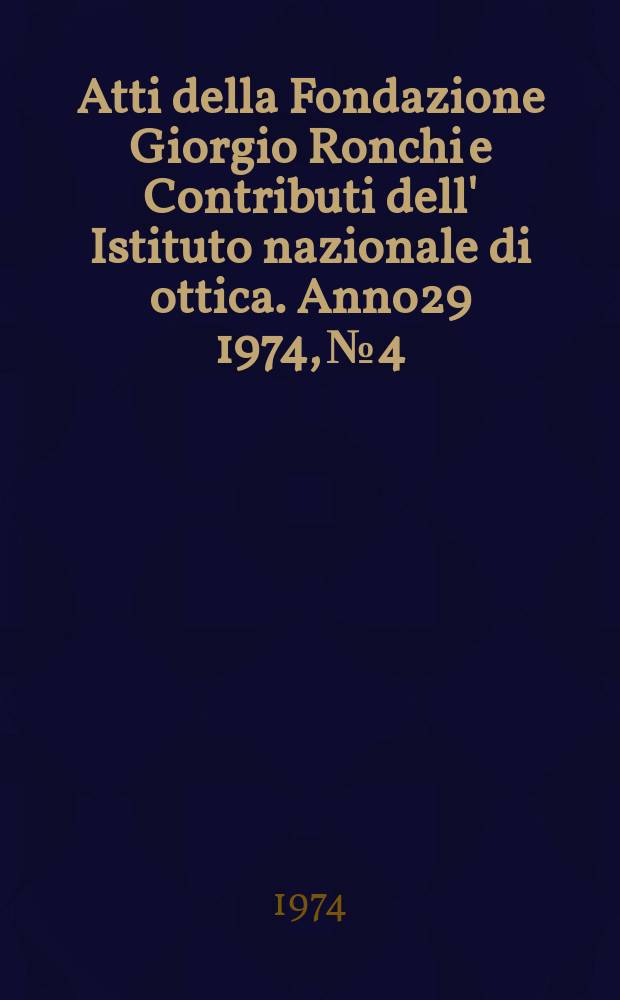 Atti della Fondazione Giorgio Ronchi e Contributi dell' Istituto nazionale di ottica. Anno29 1974, №4