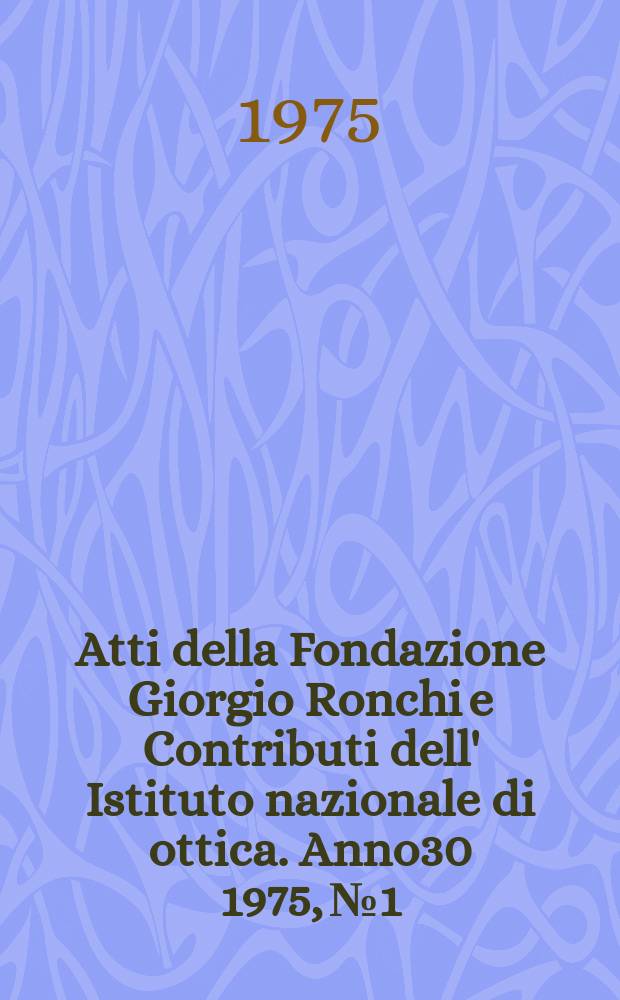 Atti della Fondazione Giorgio Ronchi e Contributi dell' Istituto nazionale di ottica. Anno30 1975, №1