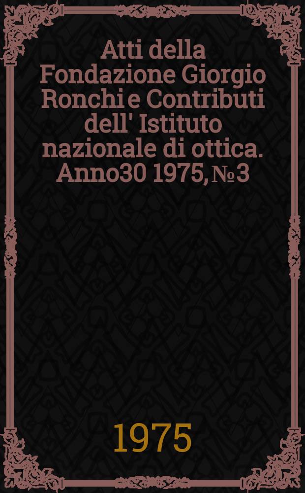 Atti della Fondazione Giorgio Ronchi e Contributi dell' Istituto nazionale di ottica. Anno30 1975, №3