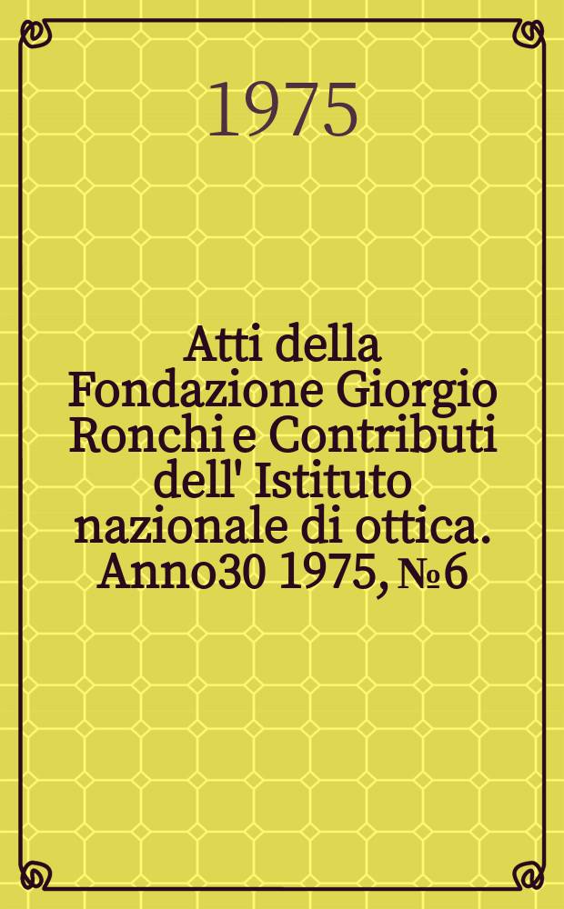 Atti della Fondazione Giorgio Ronchi e Contributi dell' Istituto nazionale di ottica. Anno30 1975, №6