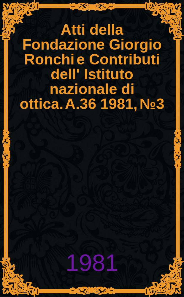 Atti della Fondazione Giorgio Ronchi e Contributi dell' Istituto nazionale di ottica. A.36 1981, №3