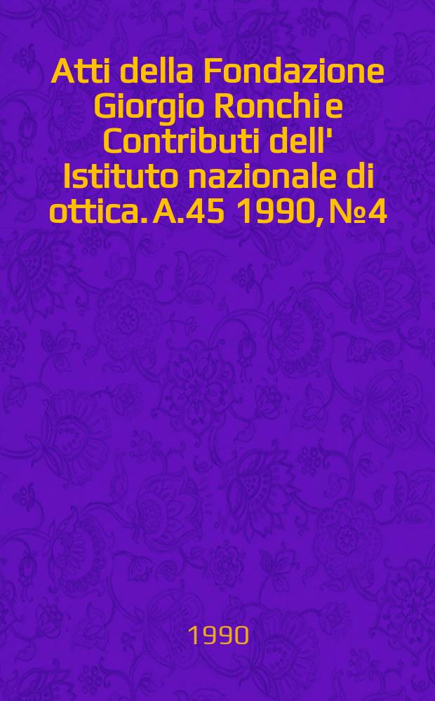 Atti della Fondazione Giorgio Ronchi e Contributi dell' Istituto nazionale di ottica. A.45 1990, №4